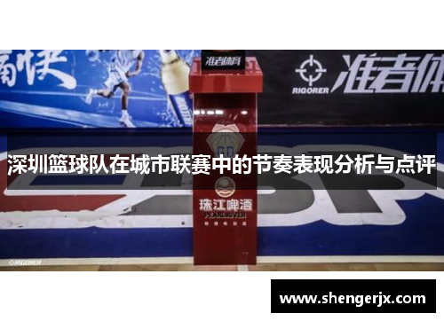 深圳篮球队在城市联赛中的节奏表现分析与点评