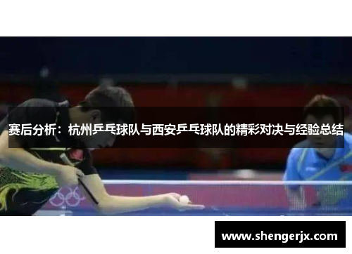 赛后分析：杭州乒乓球队与西安乒乓球队的精彩对决与经验总结