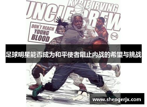 足球明星能否成为和平使者阻止内战的希望与挑战