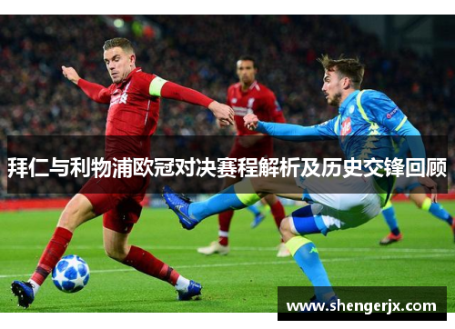 拜仁与利物浦欧冠对决赛程解析及历史交锋回顾